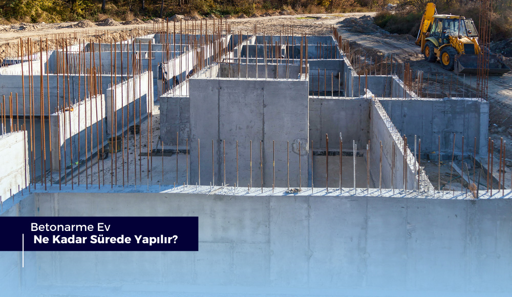 Betonarme Ev Ne Kadar Sürede Yapılır?