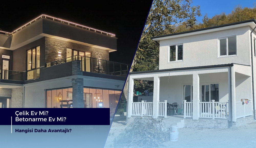 Çelik Ev mi Betonarme mi? Hangisi Daha Avantajlı?
