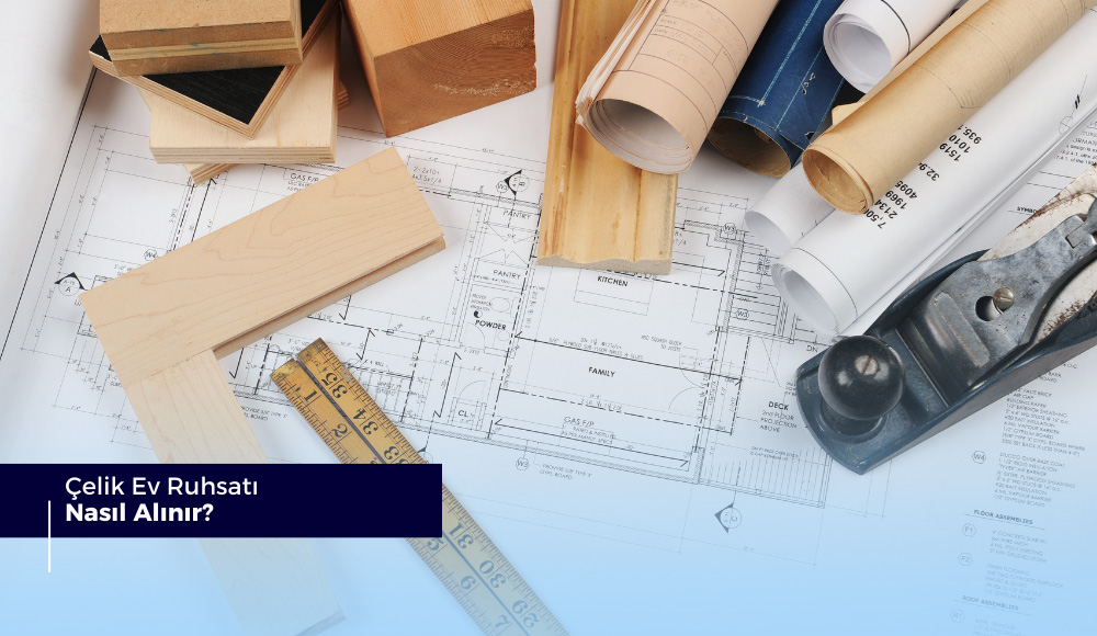 Çelik Ev Ruhsatı Nasıl Alınır?