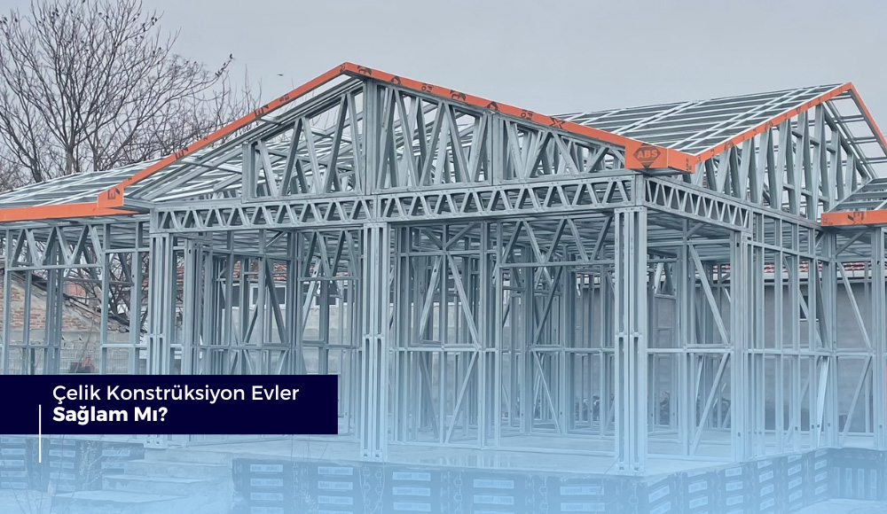 Çelik Konstrüksiyon Evler Sağlam Mı?