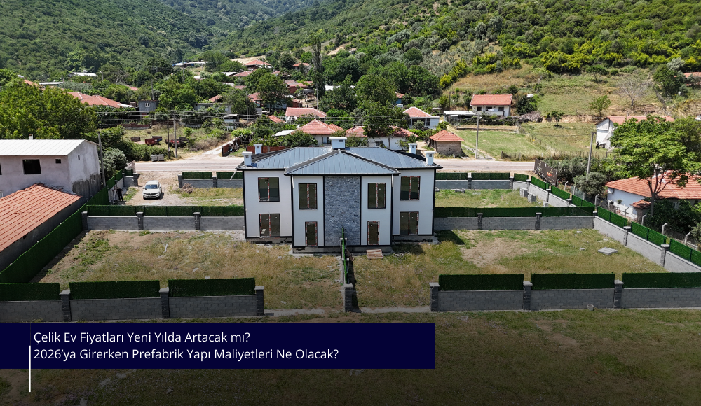 Çelik Ev Fiyatları Yeni Yılda Artacak mı? 2026’ya Girerken Prefabrik Yapı Maliyetleri Ne Olacak?