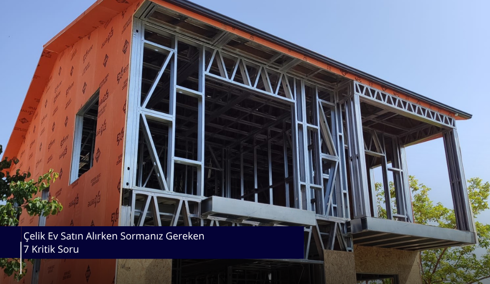 Çelik Ev Satın Alırken Sormanız Gereken 7 Kritik Soru