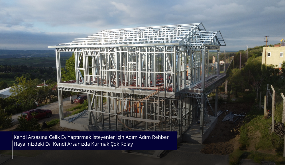 Kendi Arsasına Çelik Ev Yaptırmak İsteyenler İçin Adım Adım Rehber
